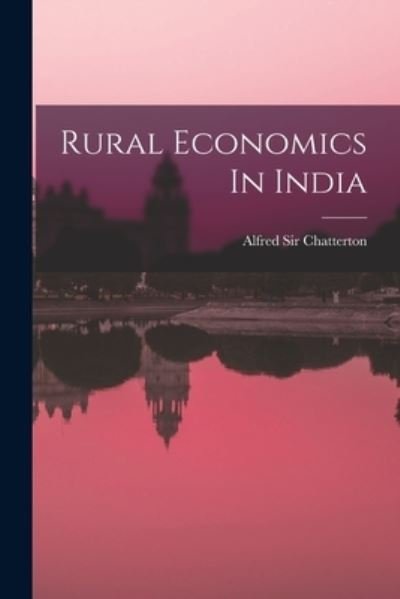 Cover for Sir Alfred Chatterton · Rural Economics In India (Paperback Bog) (2021)