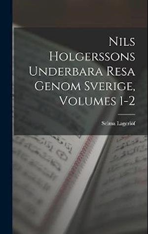 Cover for Selma Lagerlöf · Nils Holgerssons Underbara Resa Genom Sverige, Volumes 1-2 (Bog) (2022)