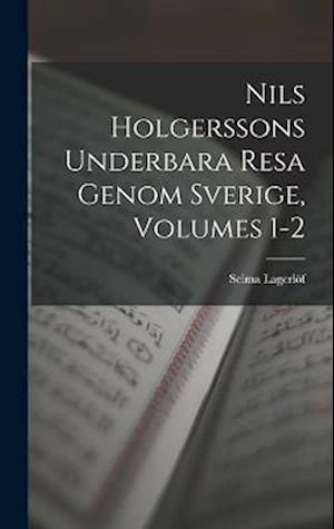 Cover for Selma Lagerlöf · Nils Holgerssons Underbara Resa Genom Sverige, Volumes 1-2 (Bok) (2022)