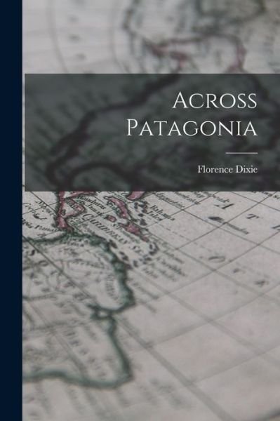 Cover for Florence Dixie · Across Patagonia (Book) (2022)