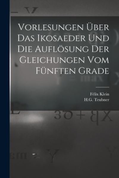 Cover for Félix Klein · Vorlesungen Über das Ikosaeder und Die Auflösung der Gleichungen Vom Fünften Grade (Book) (2022)