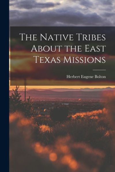 Cover for Herbert Eugene Bolton · Native Tribes about the East Texas Missions (Buch) (2022)