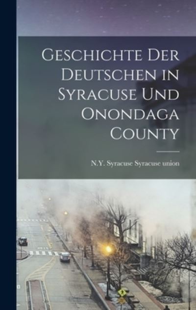 Cover for Syracuse N. y Syracuse Union · Geschichte der Deutschen in Syracuse und Onondaga County (Buch) (2022)