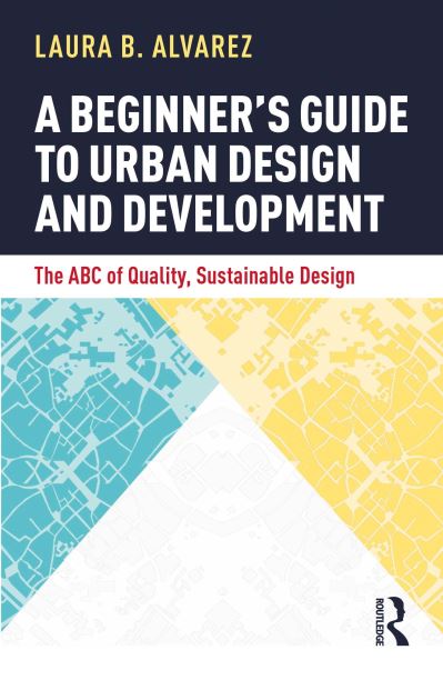 Cover for Laura B. Alvarez · A Beginner's Guide to Urban Design and Development: The ABC of Quality, Sustainable Design (Paperback Book) (2023)