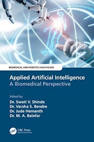 Applied Artificial Intelligence: A Biomedical Perspective - Biomedical and Robotics Healthcare - - Books - Taylor & Francis Ltd - 9781032349152 - April 13, 2025