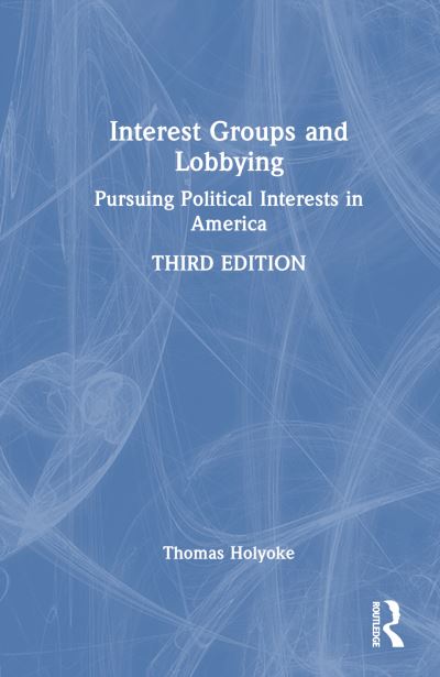 Thomas T. Holyoke · Interest Groups and Lobbying: Pursuing Political Interests in America (Hardcover Book) (2024)