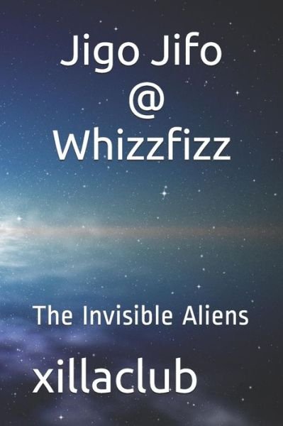 Cover for Xillaclub · Jigo Jifo and Whizzfizz : The Invisible Aliens (Paperback Book) (2019)