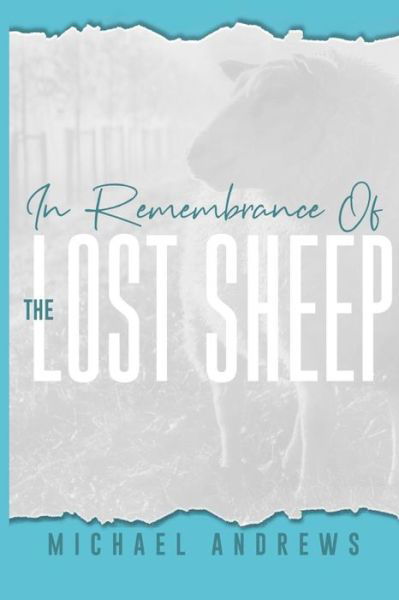In Remembrance of the Lost Sheep - Michael Andrews - Livres - Independently Published - 9781099175152 - 30 mai 2019