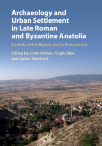 Cover for John Haldon · Archaeology and Urban Settlement in Late Roman and Byzantine Anatolia: Euchaita-Avkat-Beyozu and its Environment (Hardcover Book) (2018)