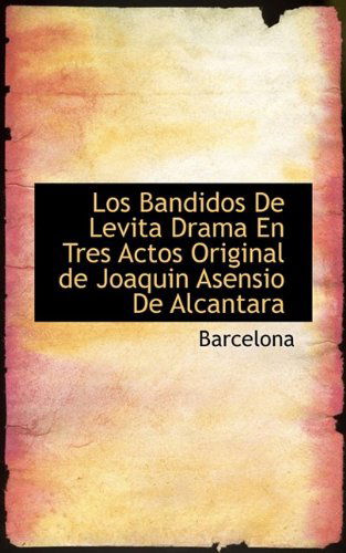 Los Bandidos De Levita Drama en Tres Actos Original De Joaquin Asensio De Alcantara - Barcelona - Livres - BiblioLife - 9781110690152 - 4 juin 2009