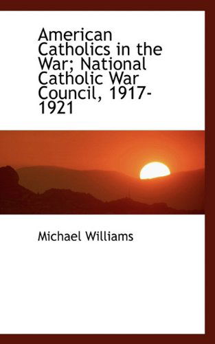 Cover for Michael Williams · American Catholics in the War; National Catholic War Council, 1917-1921 (Paperback Book) (2009)