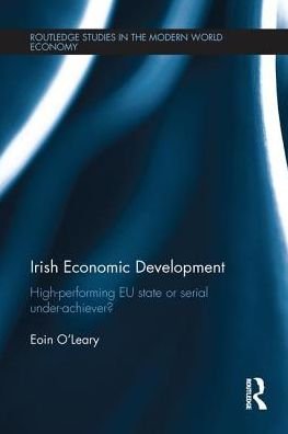 Cover for Eoin O'Leary · Irish Economic Development: High-performing EU State or Serial Under-achiever? - Routledge Studies in the Modern World Economy (Paperback Bog) (2016)