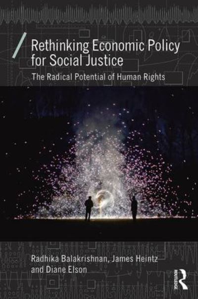 Cover for Balakrishnan, Radhika (Professor Rutgers University, USA) · Rethinking Economic Policy for Social Justice: The radical potential of human rights - Economics as Social Theory (Paperback Book) (2016)