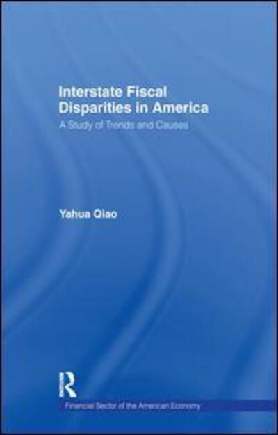 Interstate Fiscal Disparities in America: A Study of Trends and Causes - Financial Sector of the American Economy - Yuhua Qiao - Böcker - Taylor & Francis Ltd - 9781138973152 - 4 augusti 2016