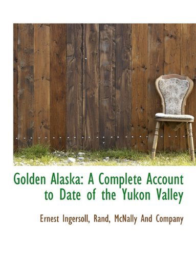 Cover for Ernest Ingersoll · Golden Alaska: a Complete Account to Date of the Yukon Valley (Paperback Book) (2010)