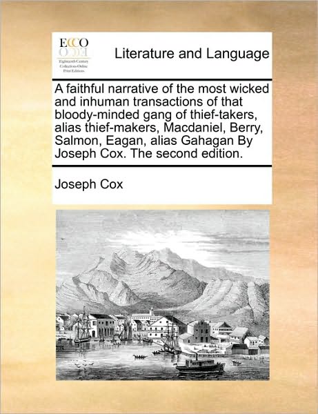 A Faithful Narrative of the Most Wicked and Inhuman Transactions of That Bloody-minded Gang of Thief-takers, Alias Thief-makers, Macdaniel, Berry, Salmo - Joseph Cox - Książki - Gale Ecco, Print Editions - 9781171048152 - 16 czerwca 2010