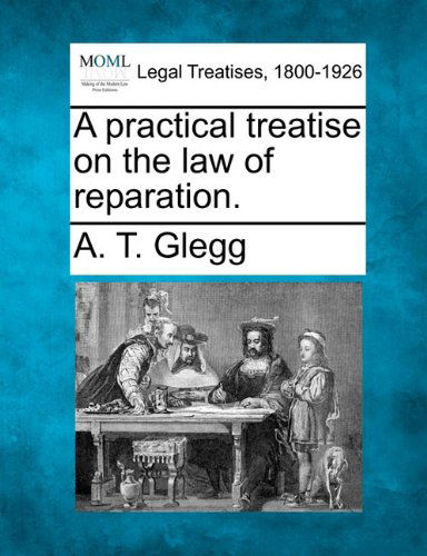 Cover for A. T. Glegg · A Practical Treatise on the Law of Reparation. (Paperback Book) (2010)