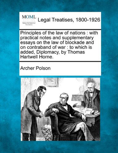 Cover for Archer Polson · Principles of the Law of Nations: with Practical Notes and Supplementary Essays on the Law of Blockade and on Contraband of War : to Which is Added, Diplomacy, by Thomas Hartwell Horne. (Paperback Book) (2010)