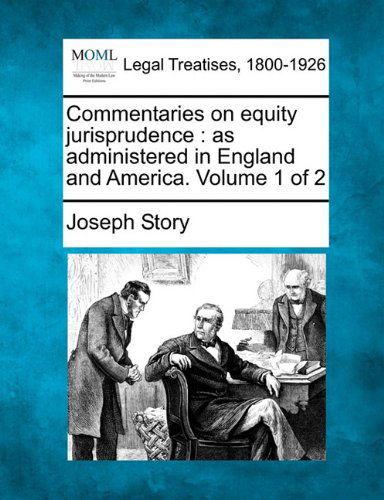 Commentaries on Equity Jurisprudence: As Administered in England and America. Volume 1 of 2 - Joseph Story - Kirjat - Gale, Making of Modern Law - 9781240041152 - torstai 23. joulukuuta 2010