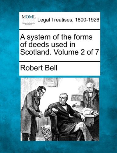 A System of the Forms of Deeds Used in Scotland. Volume 2 of 7 - Robert Bell - Books - Gale, Making of Modern Law - 9781240083152 - December 17, 2010