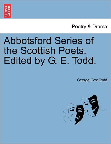 Cover for George Eyre Todd · Abbotsford Series of the Scottish Poets. Edited by G. E. Todd. (Taschenbuch) (2011)