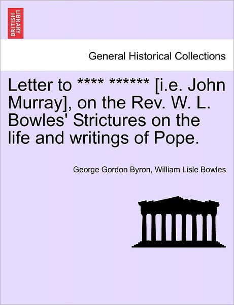 Letter to **** ****** [i.e. John Murray], on the Rev. W. L. Bowles' Strictures on the Life and Writings of Pope. - Byron, George Gordon, Lord - Bøker - British Library, Historical Print Editio - 9781241169152 - 1. mars 2011