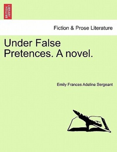Cover for Emily Frances Adeline Sergeant · Under False Pretences. a Novel. (Paperback Book) (2011)