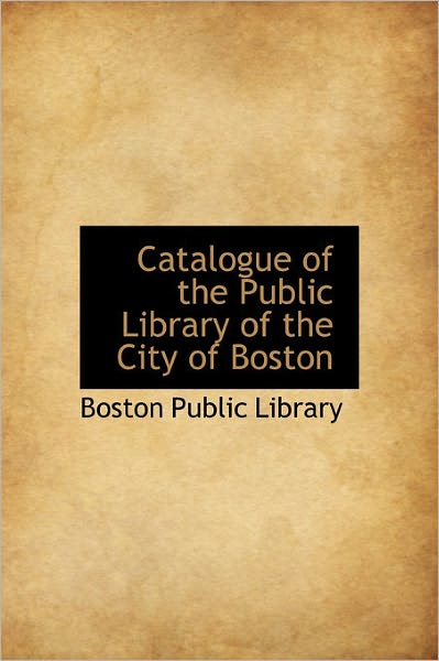 Cover for Boston Public Library · Catalogue of the Public Library of the City of Boston (Hardcover Book) (2011)