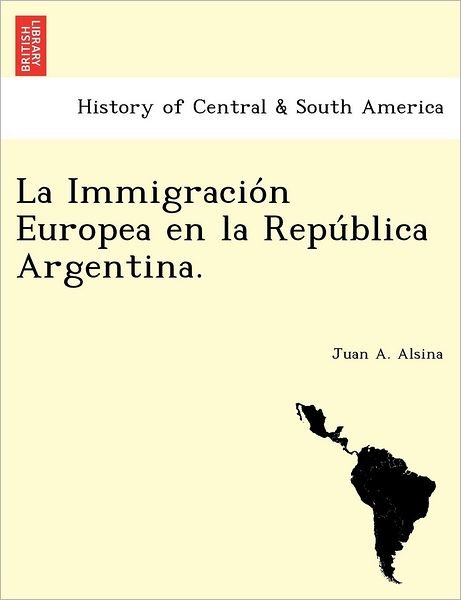 Cover for Juan a Alsina · La Immigracio N Europea en La Repu Blica Argentina. (Paperback Bog) (2011)
