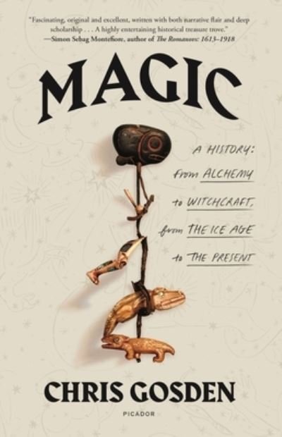 Magic: A History: From Alchemy to Witchcraft, from the Ice Age to the Present - Chris Gosden - Książki - Picador - 9781250800152 - 12 października 2021