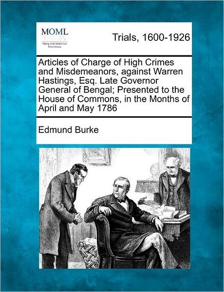 Cover for Burke, Edmund, III · Articles of Charge of High Crimes and Misdemeanors, Against Warren Hastings, Esq. Late Governor General of Bengal; Presented to the House of Commons, (Paperback Bog) (2012)