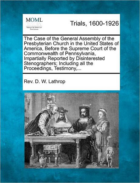 Cover for Rev D W Lathrop · The Case of the General Assembly of the Presbyterian Church in the United States of America, Before the Supreme Court of the Commonwealth of Pennsylvania, (Paperback Book) (2012)