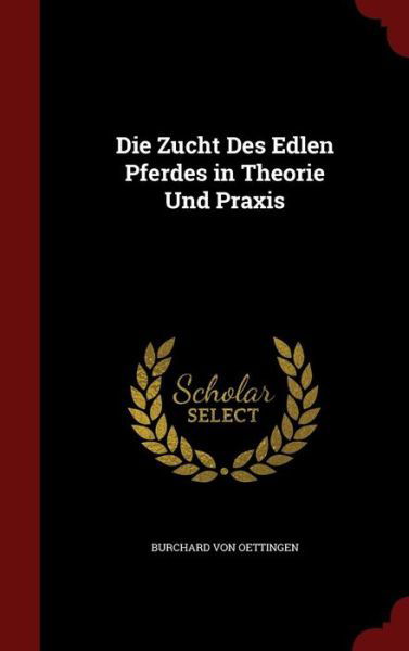 Cover for Burchard Von Oettingen · Die Zucht Des Edlen Pferdes in Theorie Und Praxis (Gebundenes Buch) (2015)