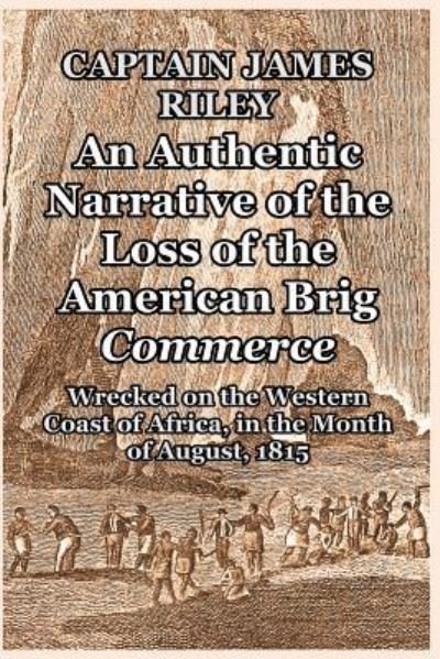 Captain James Riley · An Authentic Narrative of the Loss of the American Brig Commerce (Paperback Bog) (2024)