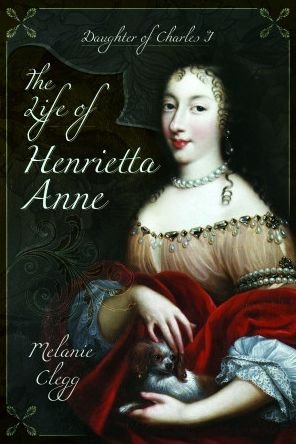 Cover for Melanie Clegg · The Life of Henrietta Anne: Daughter of Charles I (Paperback Book) (2022)