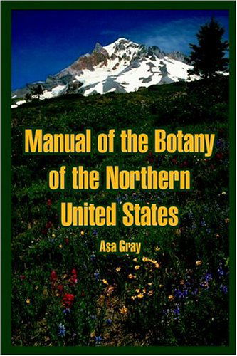 Manual of the Botany of the Northern United States - Asa Gray - Books - University Press of the Pacific - 9781410219152 - November 27, 2004