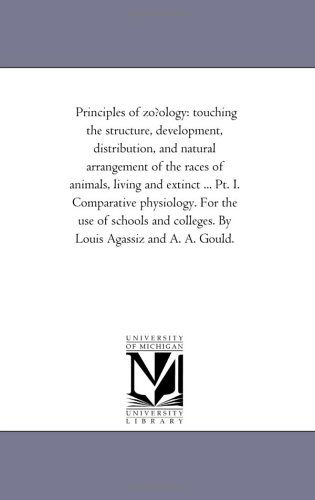 Cover for Michigan Historical Reprint Series · Principles of Zo?ology: Touching the Structure, Development, Distribution, and Natural Arrangement of the Races of Animals, Living and Extinct ... Pt. ... Colleges. by Louis Agassiz and A. A. Gould. (Paperback Book) (2006)