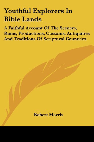 Cover for Robert Morris · Youthful Explorers in Bible Lands: a Faithful Account of the Scenery, Ruins, Productions, Customs, Antiquities and Traditions of Scriptural Countries (Paperback Book) (2007)