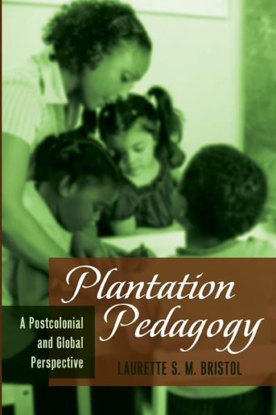 Cover for Laurette S. M. Bristol · Plantation Pedagogy: A Postcolonial and Global Perspective - Global Studies in Education (Paperback Book) [New edition] (2012)