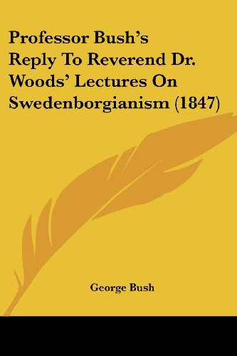 Cover for George Bush · Professor Bush's Reply to Reverend Dr. Woods' Lectures on Swedenborgianism (1847) (Paperback Book) (2008)