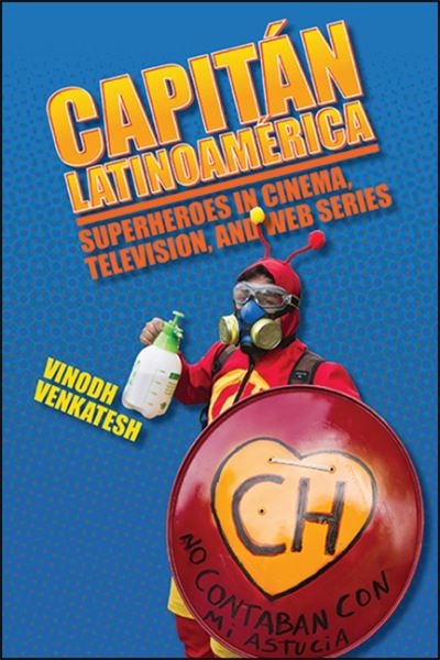 Cover for Vinodh Venkatesh · Capitan Latinoamerica: Superheroes in Cinema, Television, and Web Series - SUNY series in Latin American Cinema (Hardcover Book) (2020)