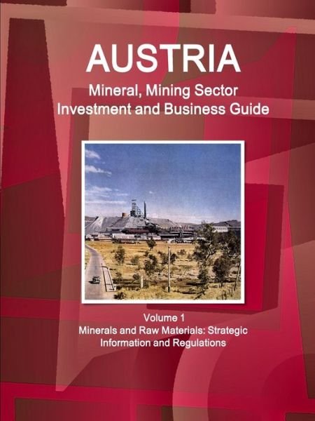 Cover for USA International Business Publications · Austria Mineral, Mining Sector Investment and Business Guide Volume 1 Minerals and Raw Materials : Strategic Information and Regulations (Pocketbok) (2019)