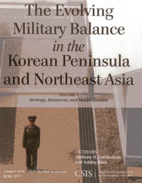 Cover for Anthony H. Cordesman · The Evolving Military Balance in the Korean Peninsula and Northeast Asia: Strategy, Resources, and Modernization - CSIS Reports (Paperback Book) (2013)