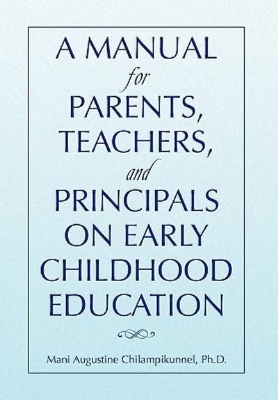 Cover for Mani Augustine Ph D Chilampikunnel · A Manual for Parents, Teachers, and Principals on Early Childhood Education (Inbunden Bok) (2010)