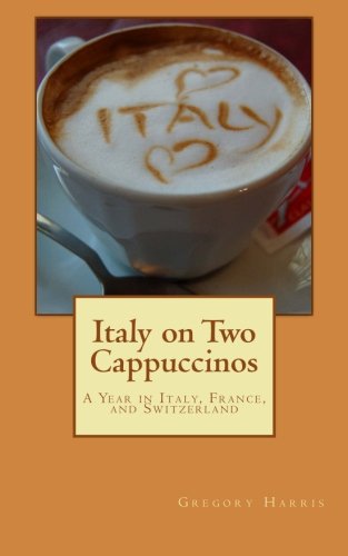 Cover for Gregory Harris · Italy on Two Cappuccinos: a Year Traveling in Italy, France, Switzerland and Germany (Paperback Book) [2nd edition] (2010)