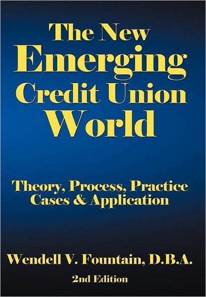 Cover for D B a Wendell V Fountain · The New Emerging Credit Union World: Theory, Process, Practice--cases &amp; Application Second Edition (Revised) (Hardcover bog) (2012)