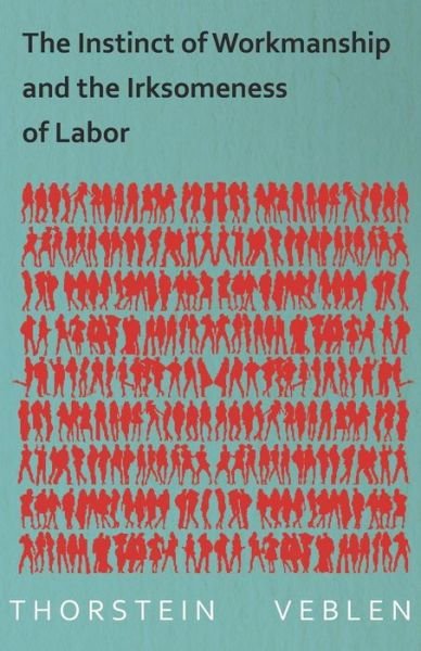 Cover for Thorstein Veblen · The Instinct of Workmanship and the Irksomeness of Labor (Paperback Book) (2014)