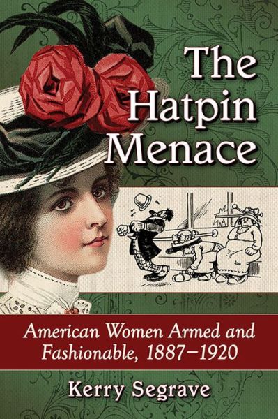 Cover for Kerry Segrave · The Hatpin Menace: American Women Armed and Fashionable, 1887-1920 (Paperback Book) (2016)