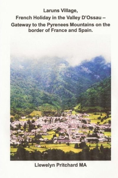 Laruns Village, French Holiday in the Valley D'ossau - Gateway to the Pyrenees Mountains on the Border of France and Spain - Llewelyn Pritchard - Bøger - Createspace - 9781482573152 - 18. februar 2013