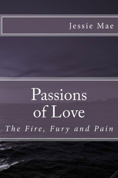 Jessie Mae · Passions of Love: the Fire, Fury and Pain (Paperback Book) (2013)